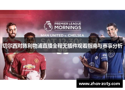 切尔西对阵利物浦直播全程无插件观看指南与赛事分析
