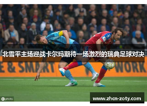 北雪平主场迎战卡尔玛期待一场激烈的瑞典足球对决