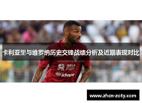 卡利亚里与维罗纳历史交锋战绩分析及近期表现对比