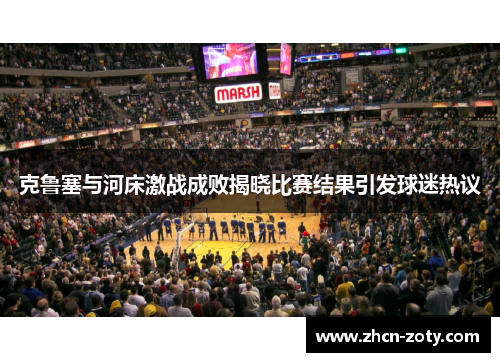 克鲁塞与河床激战成败揭晓比赛结果引发球迷热议